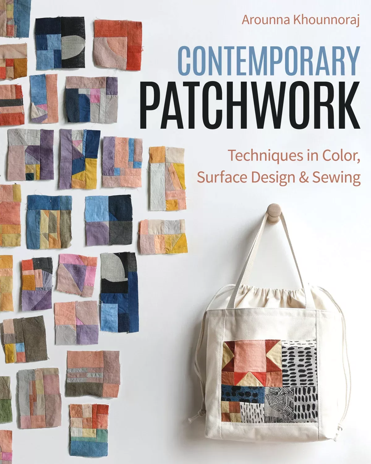 Contemporary Patchwork : Techniques in Colour, Surface Design & Sewing by Arounna Khounnoraj